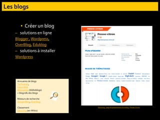 ▪ Créer un blog
– solutions en ligne
Blogger ,Wordpress,
OverBlog, Edublog
– solutions à installer
Wordpress
Annuaires de blogs
Technorati,
EatonWeb
Bibliopédia (biblioblogs)
+ blogrolls des blogs
Moteurs de recherche
Google Blog, Overblog
Classement
Ebuzzing (ex-Wikio)
Ebuzzing : page de présentation d’un blog : Presse-Citron
 