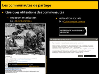  Quelques utilisations des communautés
 redocumentarisation
Ex. : FlickrCommons
ex. : Le projet PhotosNormandie sur Flickr
présentation 2009
PhotosNormandie,
p013390.jpg,
Flickr
 indexation sociale
Ex. : Communauté Louvre
 