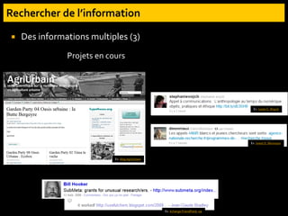  Des informations multiples (3)
Projets en cours (communication, bourses...)
Ex. tweet S. Wojcik
Ex. tweet D. Monniaux
Ex. échange FriendFeed, via
Ex. blog AgriUrbain
 