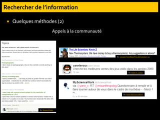  Quelques méthodes (2)
Appels à la communauté
Ex. tweet MyScienceWork
Ex. tweet Y. Leroux
Ex. ResearchGate
Ex. compte Friendfeed The Life Scientist via
 
