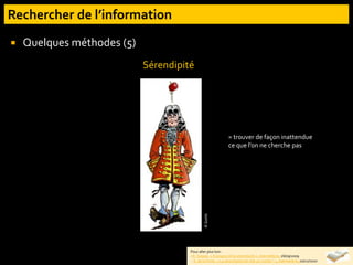 Pour aller plus loin :
- R. Sussan. « A propos de la sérendipité », InternetActu, 16/09/2009
- X. de la Porte. « La sérendipité est-elle un mythe ? », InternetActu,20/12/2010
 Quelques méthodes (5)
Sérendipité
= trouver de façon inattendue
ce que l’on ne cherche pas
©
Gotlib
 