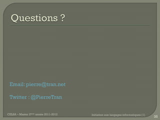Email: pierre@tran.net

 Twitter : @PierreTran


CELSA – Master 2ème année 2011-2012   Initiation aux langages informatiques (1)
                                                                                  35
 