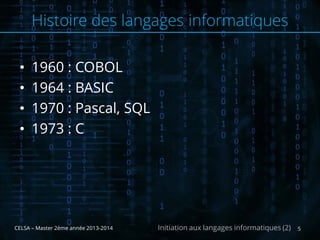 • 1960 : COBOL
• 1964 : BASIC
• 1970 : Pascal, SQL
• 1973 : C
CELSA – Master 2ème année 2013-2014 5Initiation aux langages informatiques (2)
Histoire des langages informatiques
 