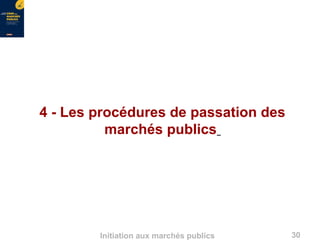 30Initiation aux marchés publics
4 - Les procédures de passation des
marchés publics
 