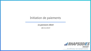 Initiation de paiements
Le parcours client
08/11/2019
 