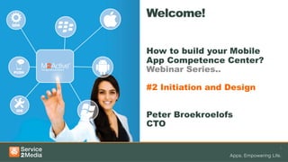 30 MINUTEN

Welcome!
How to build your Mobile
App Competence Center?
Webinar Series..
#2 Initiation and Design
Peter Broekroelofs
CTO
1	
  

 