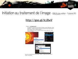 Initiation au traitement de l’image - PIXLR.com editor - Tutoriel (Fr) 
http://goo.gl/IcJ0wV 
 