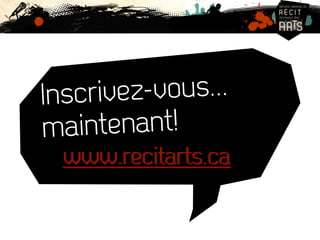 Inscrivez-vous... 
maintenant! 
www.recitarts.ca 
 