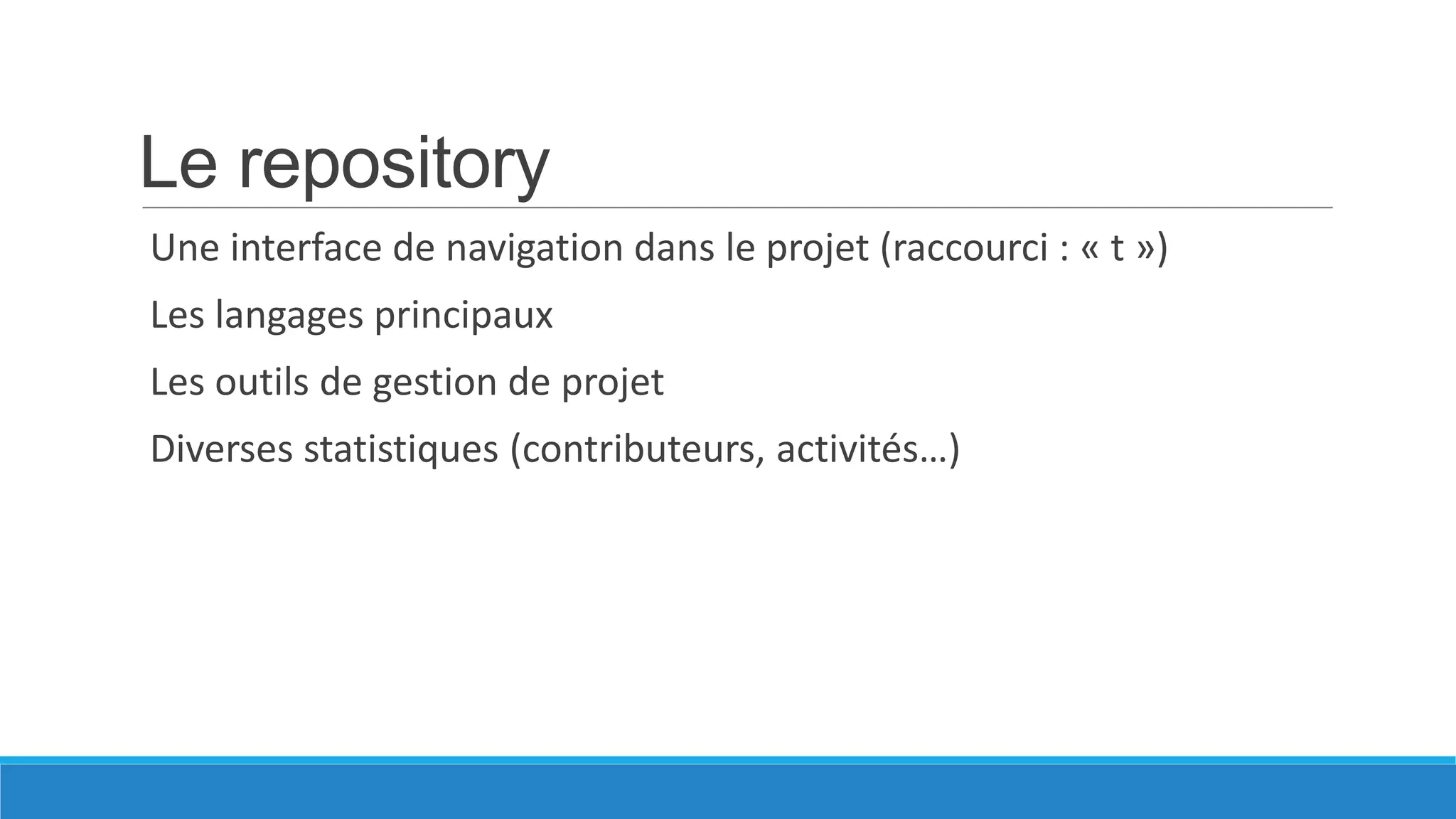 Le repository
Une interface de navigation dans le projet (raccourci : « t »)
Les langages principaux
Les outils de gestion de projet
Diverses statistiques (contributeurs, activités…)

 
