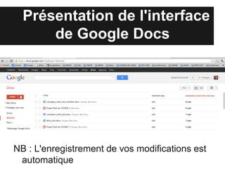 Présentation de l'interface
      de Google Drive




NB : L'enregistrement de vos modifications est
 automatique
 