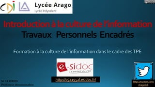 Introductionàlaculturedel’information
Travaux Personnels Encadrés
M. LLORED
Professeur documentaliste
https://twitter.com/
AragoCdi
http://0941952l.esidoc.fr/
 