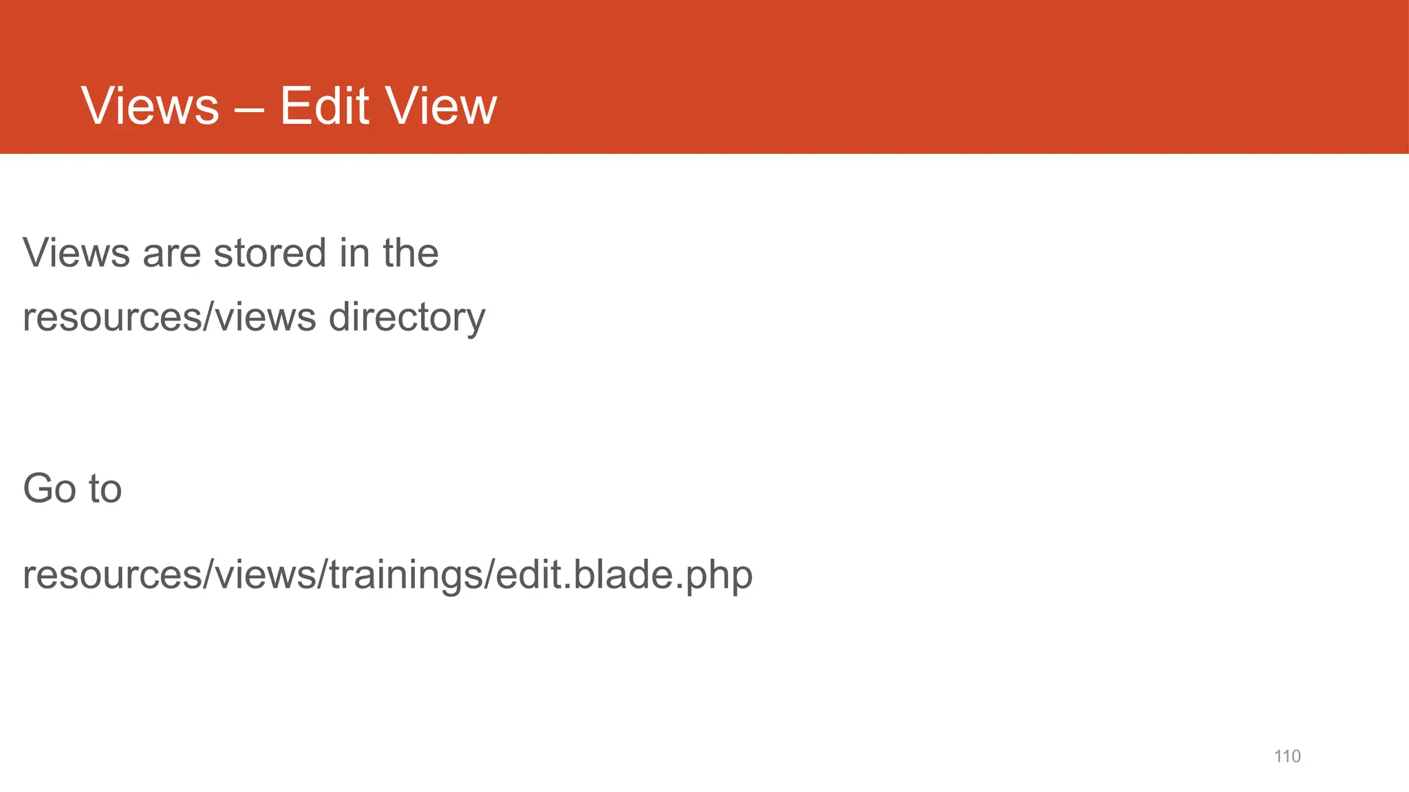 110
Views – Edit View
Views are stored in the
resources/views directory
Go to
resources/views/trainings/edit.blade.php
 