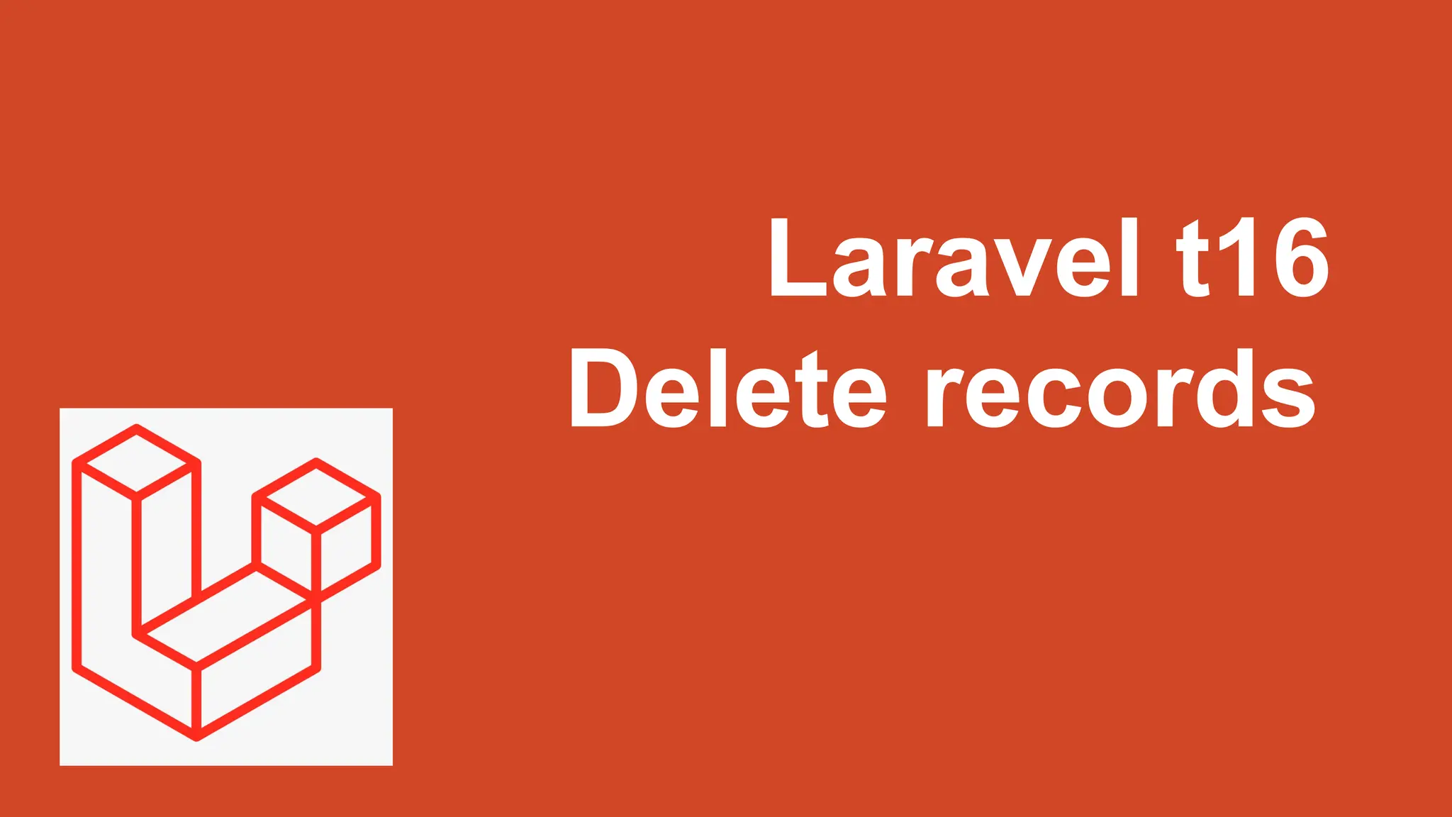 Laravel t16
Delete records
 
