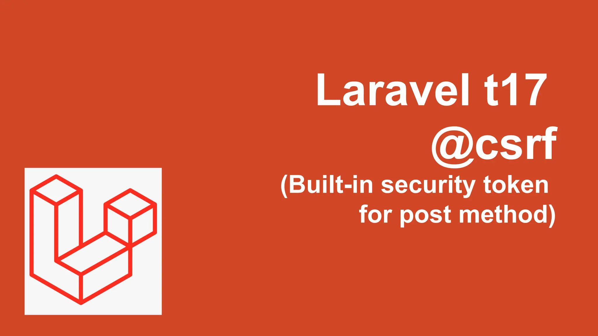 Laravel t17
@csrf
(Built-in security token
for post method)
 