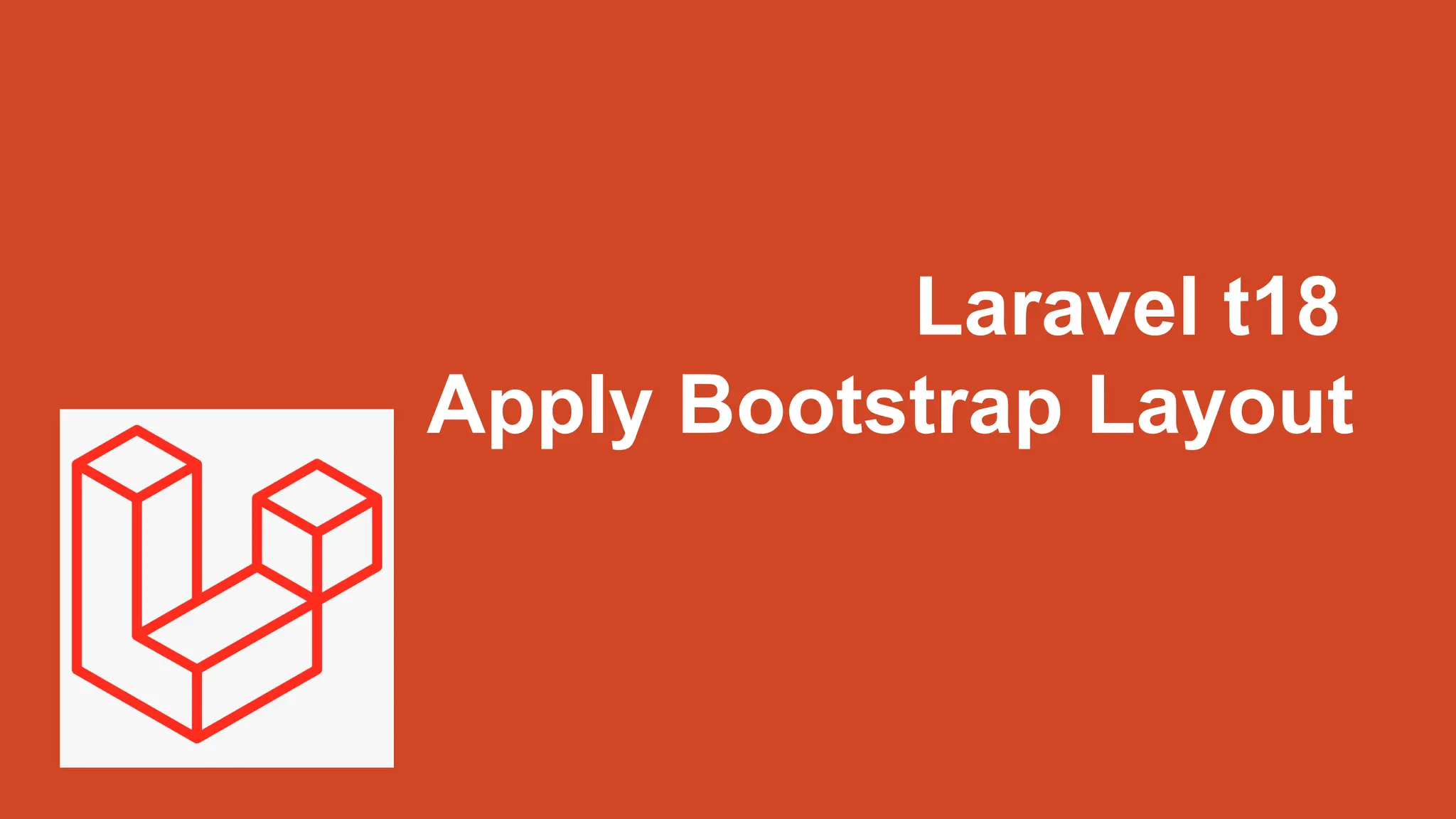 Laravel t18
Apply Bootstrap Layout
 