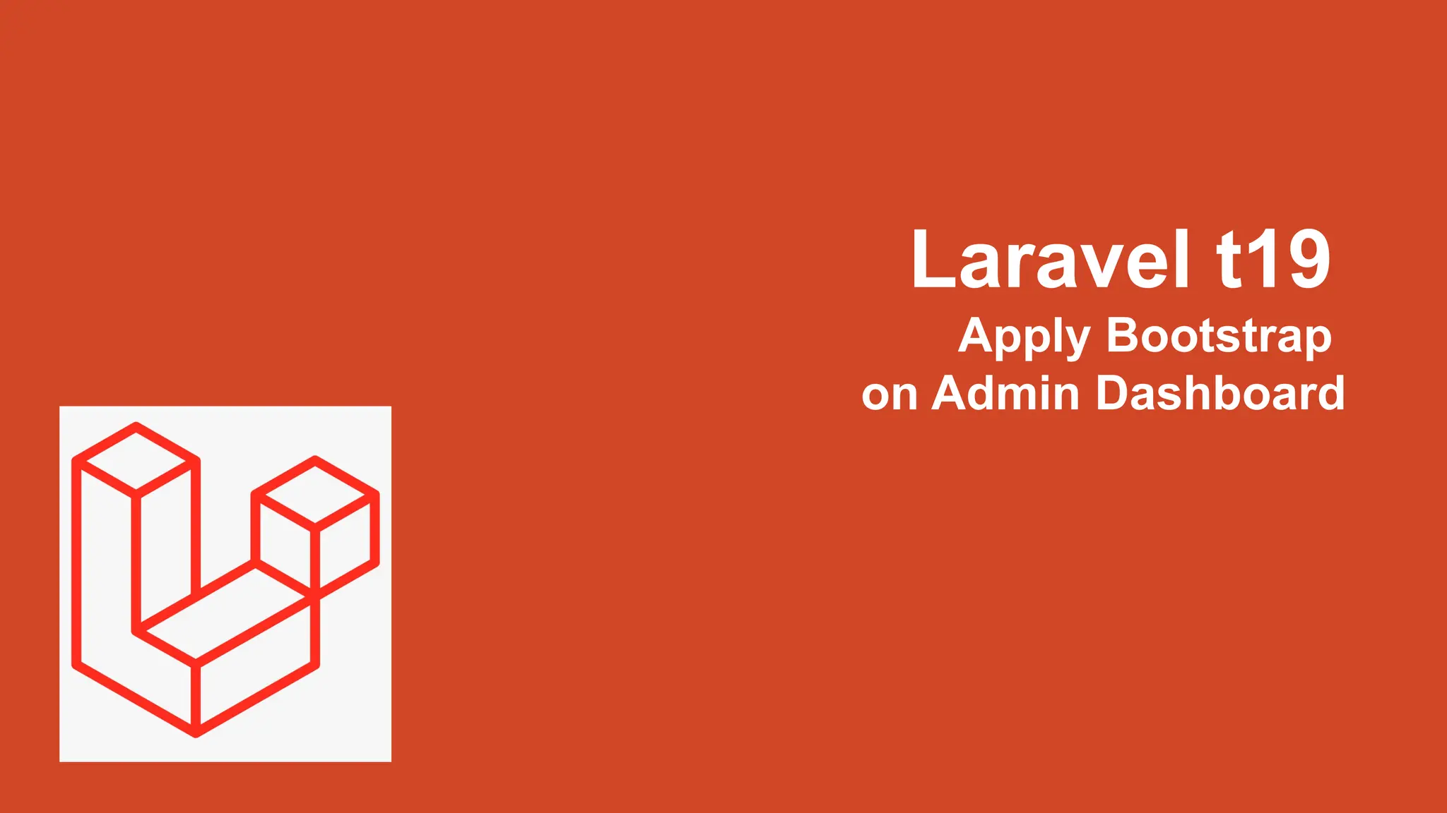 Laravel t19
Apply Bootstrap
on Admin Dashboard
 