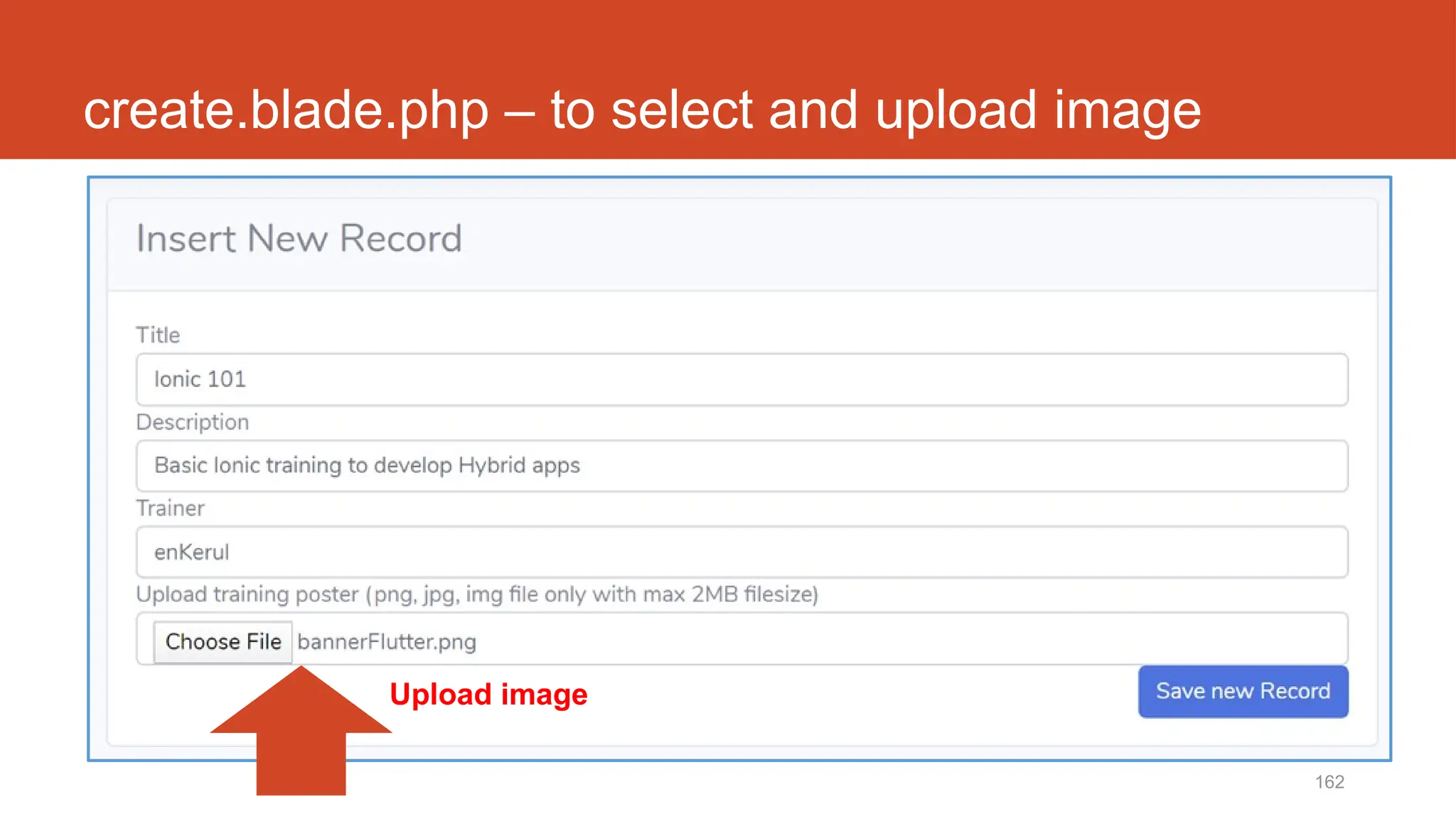 162
create.blade.php – to select and upload image
Upload image
 