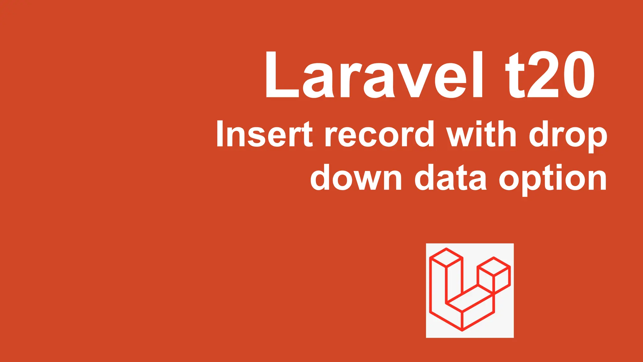 Laravel t20
Insert record with drop
down data option
 