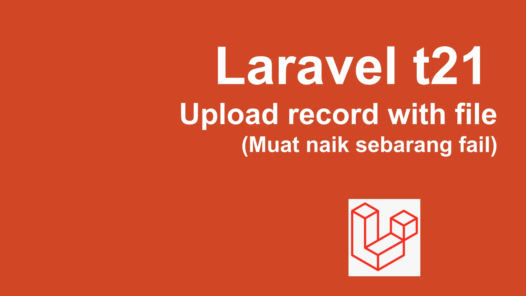 Laravel t21
Upload record with file
(Muat naik sebarang fail)
 