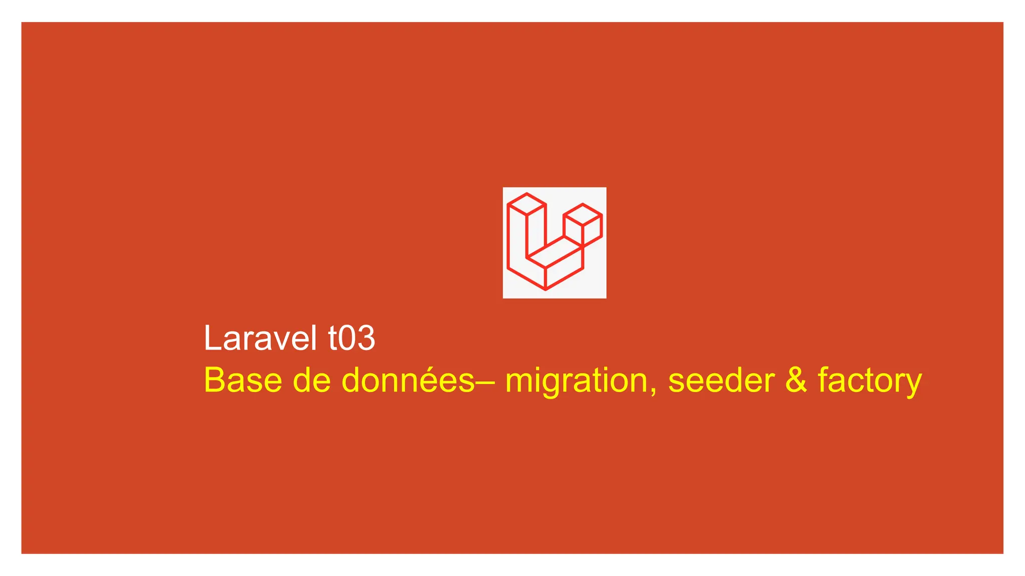 Laravel t03
Base de données– migration, seeder & factory
 