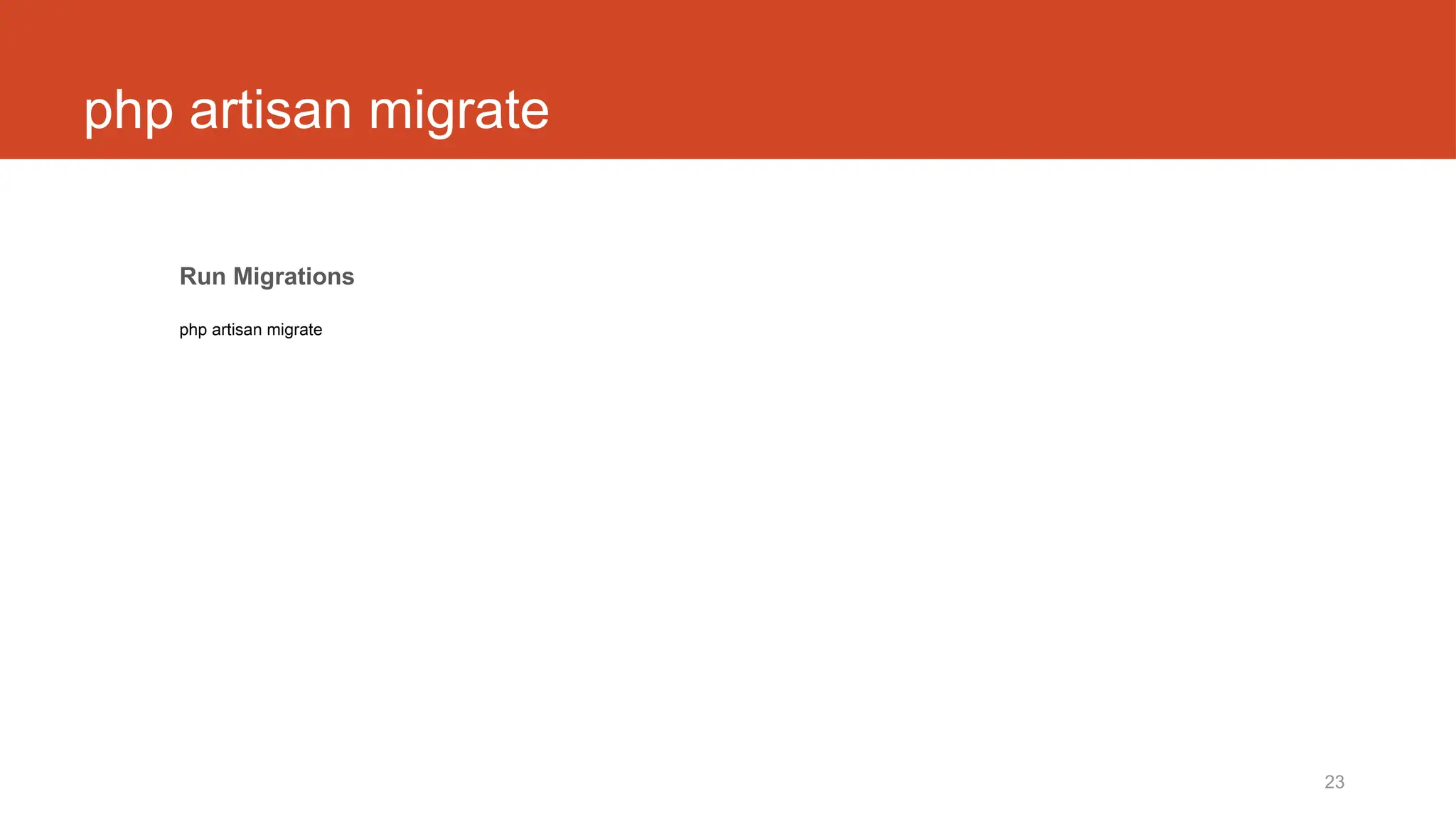 23
php artisan migrate
Run Migrations
php artisan migrate
 