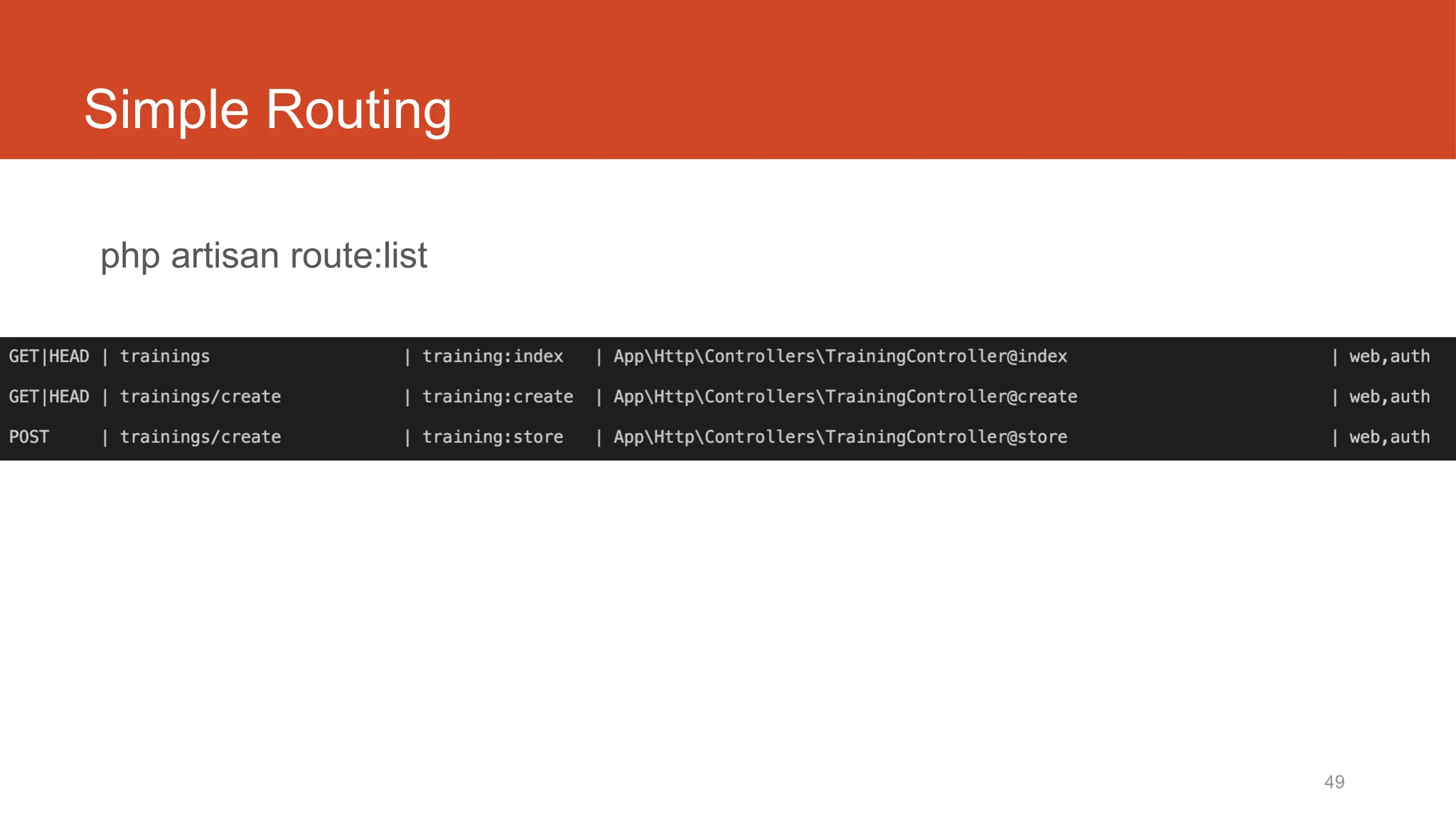 49
Simple Routing
php artisan route:list
https://laravel.com/docs/6.x/routing.
 