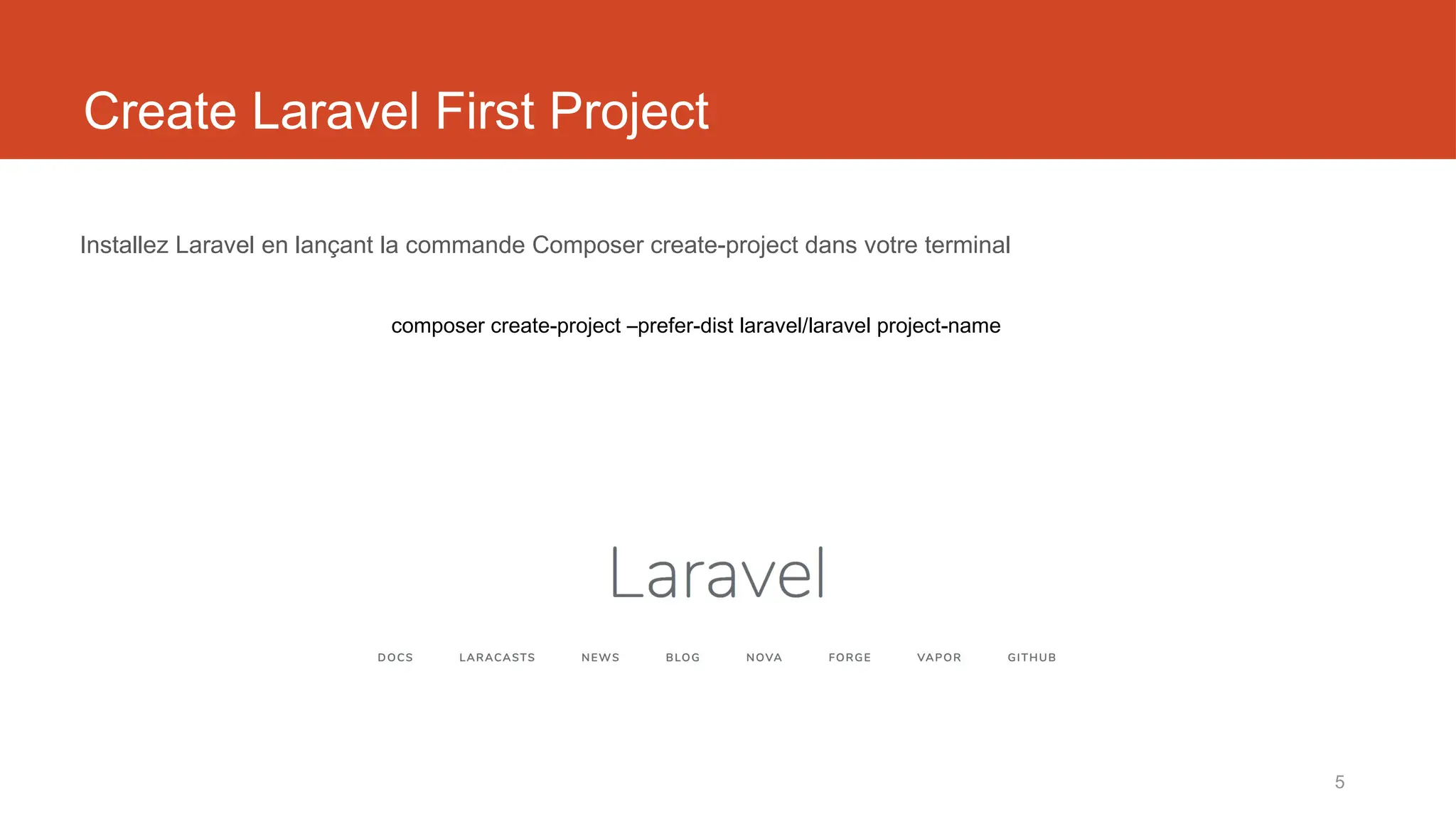 5
Create Laravel First Project
Installez Laravel en lançant la commande Composer create-project dans votre terminal
composer create-project –prefer-dist laravel/laravel project-name
 