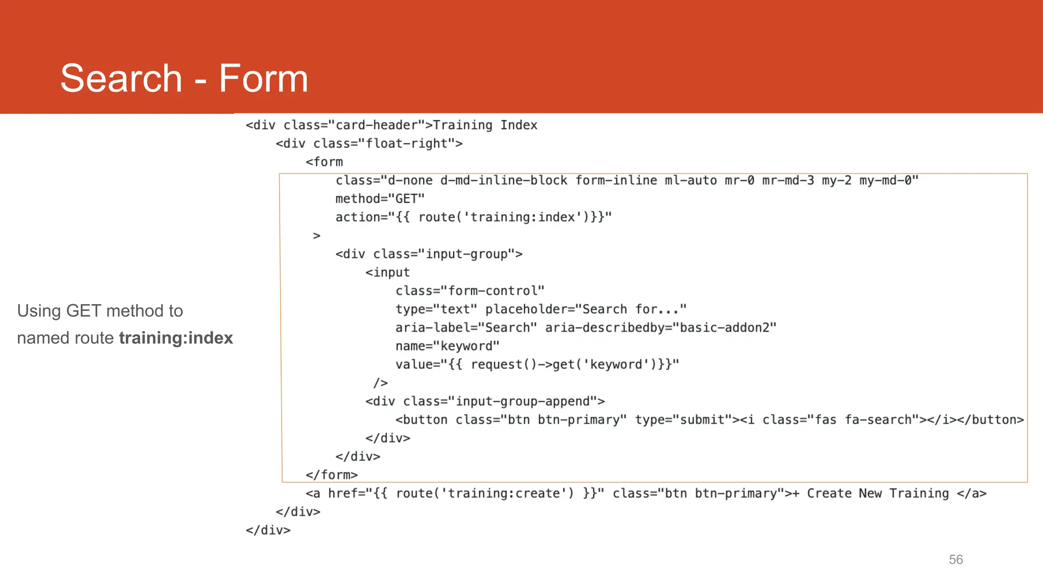 56
Search - Form
Using GET method to
named route training:index
 