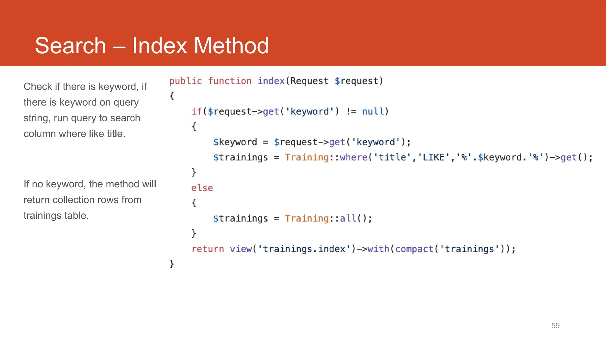 59
Search – Index Method
Check if there is keyword, if
there is keyword on query
string, run query to search
column where like title.
If no keyword, the method will
return collection rows from
trainings table.
 