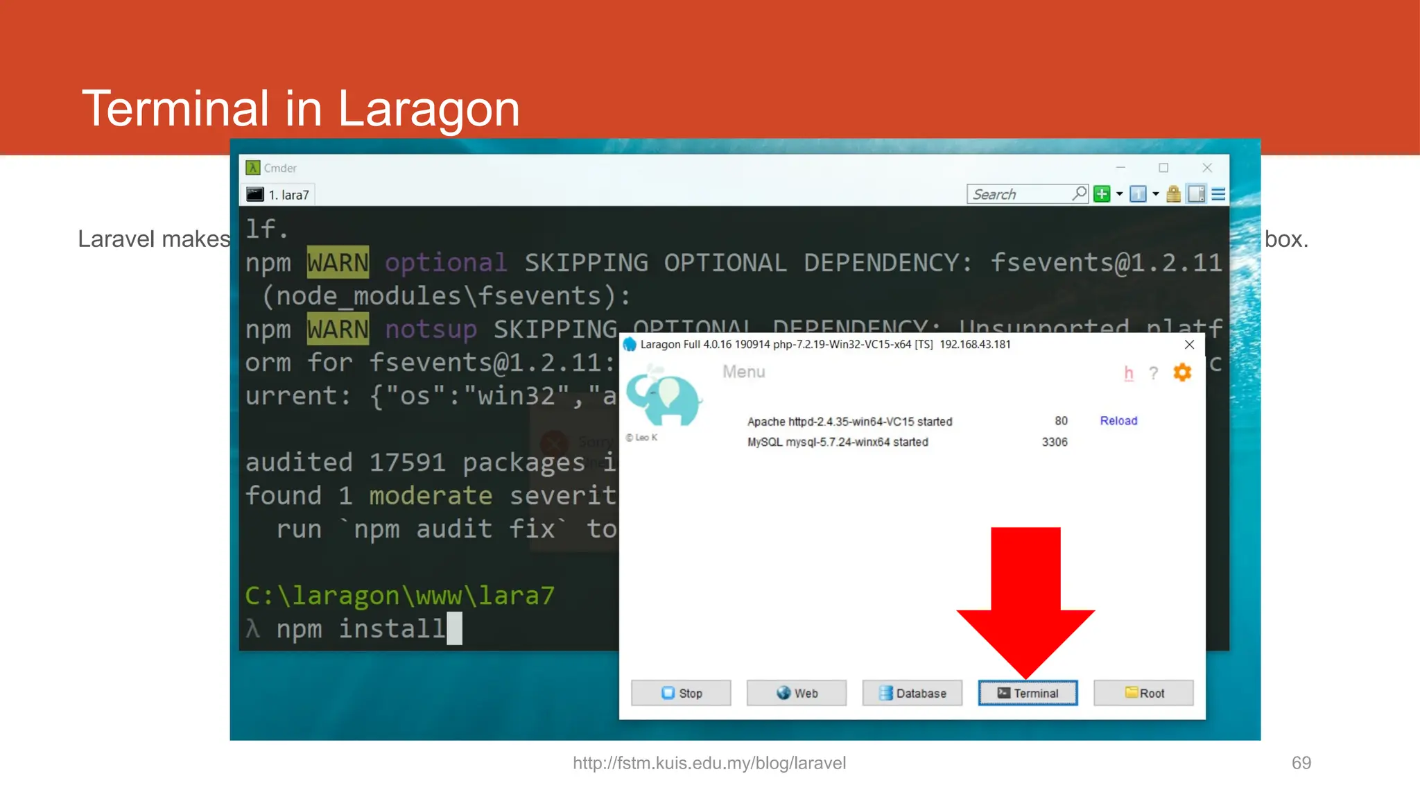 http://fstm.kuis.edu.my/blog/laravel 69
Terminal in Laragon
Laravel makes implementing authentication very simple. In fact, almost everything is configured for you out of the box.
 