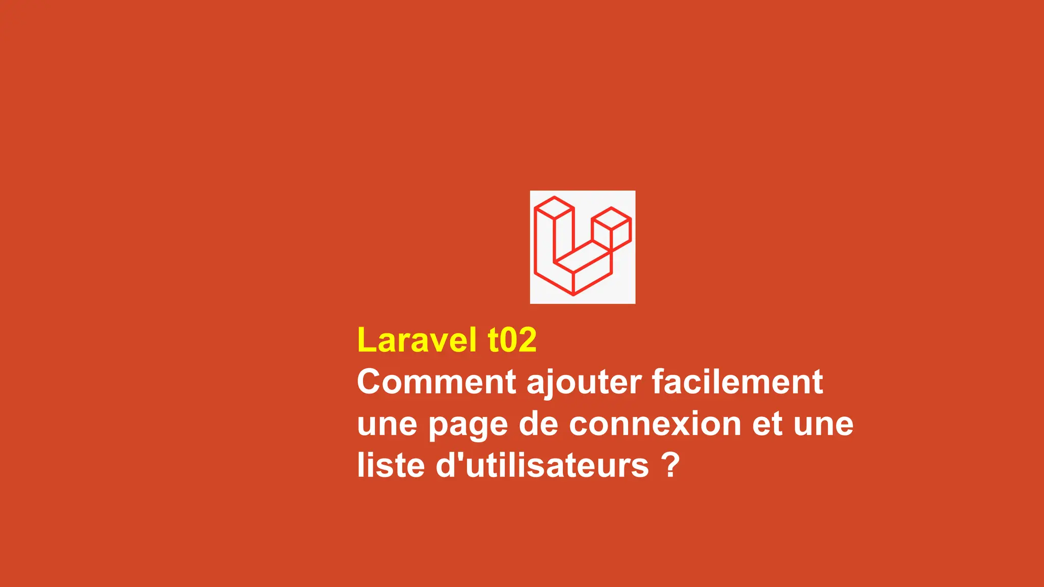 Laravel t02
Comment ajouter facilement
une page de connexion et une
liste d'utilisateurs ?
 