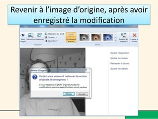 Revenir à l’image d’origine, après avoir
      enregistré la modification
 