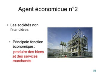 Agent économique n°2
• Les sociétés non
financières
• Principale fonction
économique :
produire des biens
et des services
marchands
 