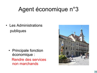 Agent économique n°3
• Les Administrations
publiques
• Principale fonction
économique :
Rendre des services
non marchands
 