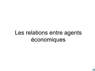 Les relations entre agents
économiques
 