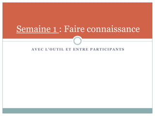 Semaine 1 : Faire connaissance

   AVEC L’OUTIL ET ENTRE PARTICIPANTS
 