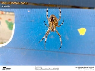 World Wide Web
3. Déﬁnition




                 22102008291.                                         A1	
  -­‐	
  Ini(a(on	
  au	
  numérique	
  2011-­‐2012
                 h0p://www.ﬂickr.com/photos/loneyss/2963371937/	
                   F.Michel - L. Neyssensas - C.Thiery
 