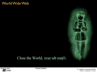 World Wide Web




Vannevar_Bush     Douglas Engelbart
                                      A1	
  -­‐	
  Ini(a(on	
  au	
  numérique	
  2011-­‐2012
                                                    F.Michel - L. Neyssensas - C.Thiery
 