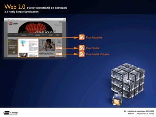 Web 2.0            FONCTIONNEMENT ET SERVICES
2.4 Realy Simple Syndication




                                                A1	
  -­‐	
  Ini(a(on	
  au	
  numérique	
  2011-­‐2012
                                                              F.Michel - L. Neyssensas - C.Thiery
 