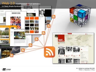 Web 2.0            FONCTIONNEMENT ET SERVICES
2.4 Realy Simple Syndication




                                                A1	
  -­‐	
  Ini(a(on	
  au	
  numérique	
  2011-­‐2012
                                                              F.Michel - L. Neyssensas - C.Thiery
 
