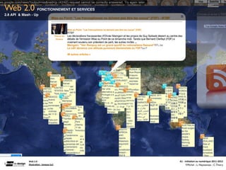 Web 2.0           FONCTIONNEMENT ET SERVICES
2.8 API & Mash - Up




           Web	
  2.0                            A1	
  -­‐	
  Ini(a(on	
  au	
  numérique	
  2011-­‐2012
           Illustra(on	
  :	
  loneyss	
  (cc)                 F.Michel - L. Neyssensas - C.Thiery
 