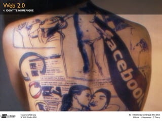 Web 2.0
4. IDENTITE NUMERIQUE




            Couverture	
  Télérama	
        A1	
  -­‐	
  Ini(a(on	
  au	
  numérique	
  2011-­‐2012
            N°	
  3169	
  Octobre	
  2010                 F.Michel - L. Neyssensas - C.Thiery
 