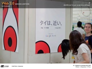 Web 2.0                     SERVICES & METHODE
                                                            identiﬁer qui l’on est / ce qui nous distingue
                                                                                                                            2
5.2 S’orienter




                                                                            A1	
  -­‐	
  Ini(a(on	
  au	
  numérique	
  2011-­‐2012
                 Crédit	
  Photo:	
  L.	
  Neyssensas	
  
                                                                                          F.Michel - L. Neyssensas - C.Thiery
 