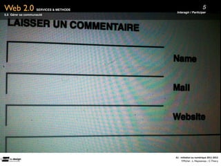 Web 2.0            SERVICES & METHODE
                                         Interagir / Participer
                                                                          5
5.5 Gérer sa communauté




                                        A1	
  -­‐	
  Ini(a(on	
  au	
  numérique	
  2011-­‐2012
                                                      F.Michel - L. Neyssensas - C.Thiery
 