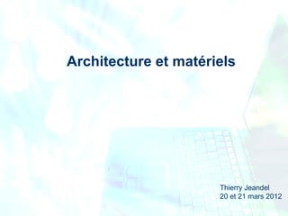 Architecture et matériels




                      Thierry Jeandel
                      20 et 21 mars 2012
 