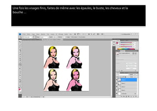 Une	
  fois	
  les	
  visages	
  ﬁnis,	
  faites	
  de	
  même	
  avec	
  les	
  épaules,	
  le	
  buste,	
  les	
  cheveux	
  et	
  la	
  
bouche	
  …	
  
 