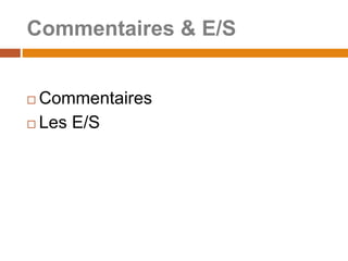 Commentaires & E/S
 Commentaires
 Les E/S
 