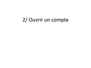 2/ Ouvrir un compte 
 
