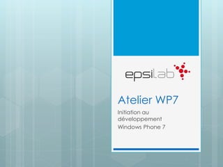 Atelier WP7
Initiation au
développement
Windows Phone 7
 