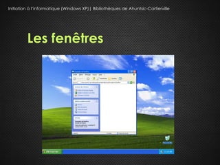 Initiation à l’informatique (Windows XP)| Bibliothèques de Ahuntsic-Cartierville




         Les fenêtres
 